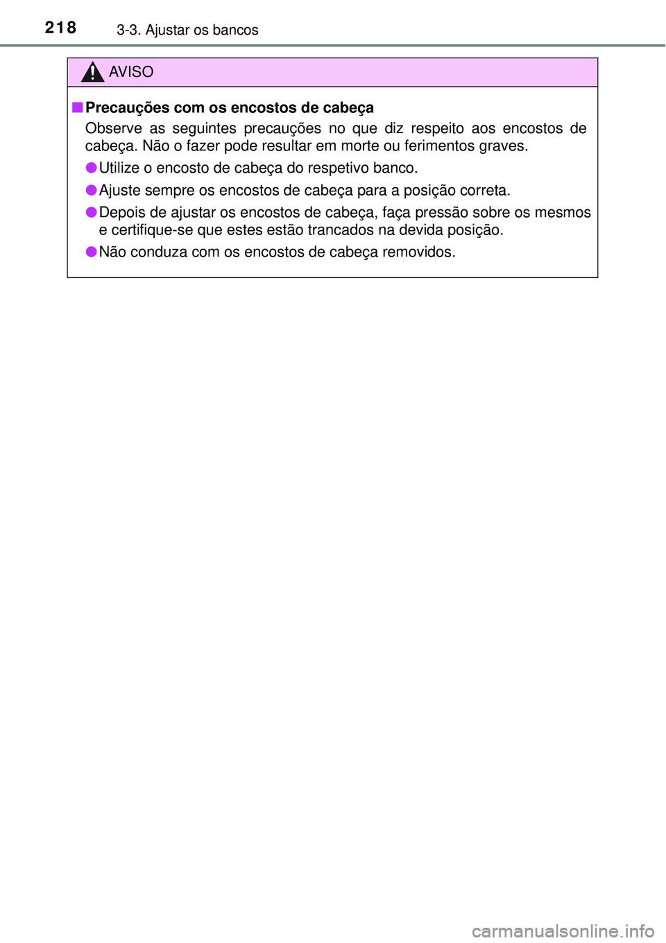 TOYOTA PRIUS 2015  Manual de utilização (in Portuguese) 2183-3. Ajustar os bancos
AV I S O
nPrecauções com os encostos de cabeça
Observe as seguintes precauções no que diz respeito aos encostos de
cabeça. Não o fazer pode resultar em morte ou ferime