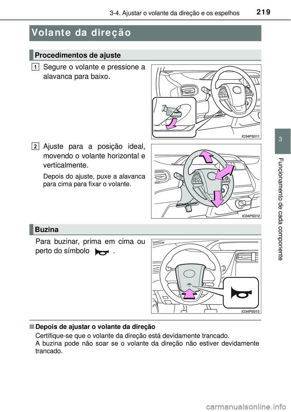 TOYOTA PRIUS 2015  Manual de utilização (in Portuguese) 219
3
3-4. Ajustar o volante da direção e os espelhos
Funcionamento de cada componente
Volante da direção
Segure o volante e pressione a
alavanca para baixo.
Ajuste para a posição ideal,
movendo
