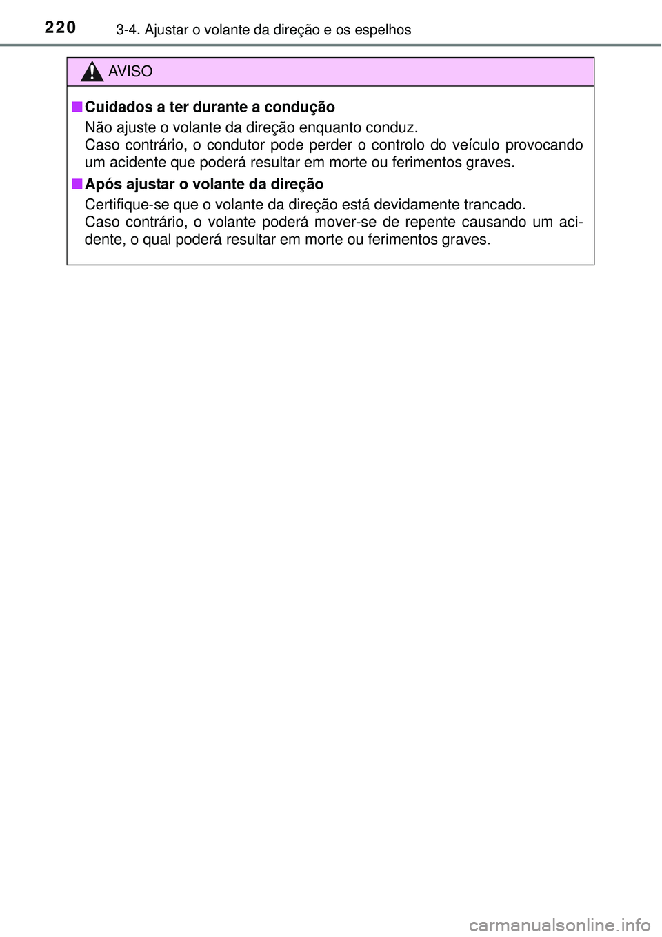 TOYOTA PRIUS 2015  Manual de utilização (in Portuguese) 2203-4. Ajustar o volante da direção e os espelhos
AV I S O
nCuidados a ter durante a condução
Não ajuste o volante da direção enquanto conduz.
Caso contrário, o condutor pode perder o control