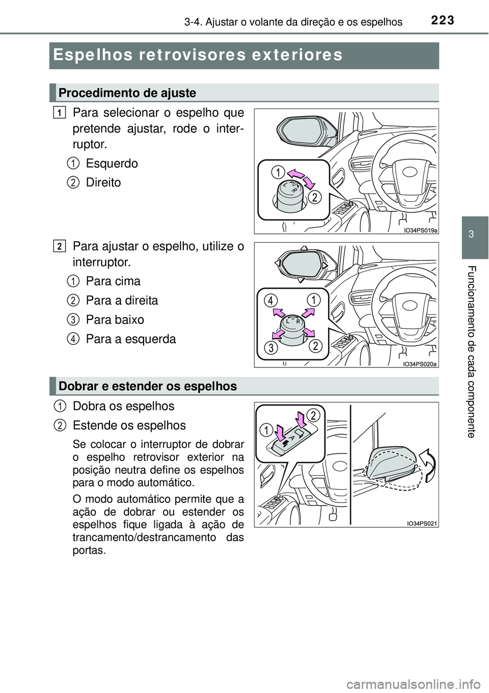 TOYOTA PRIUS 2015  Manual de utilização (in Portuguese) 223
3
3-4. Ajustar o volante da direção e os espelhos
Funcionamento de cada componente
Espelhos retrovisores exteriores
Para selecionar o espelho que
pretende ajustar, rode o inter-
ruptor.
Esquerdo