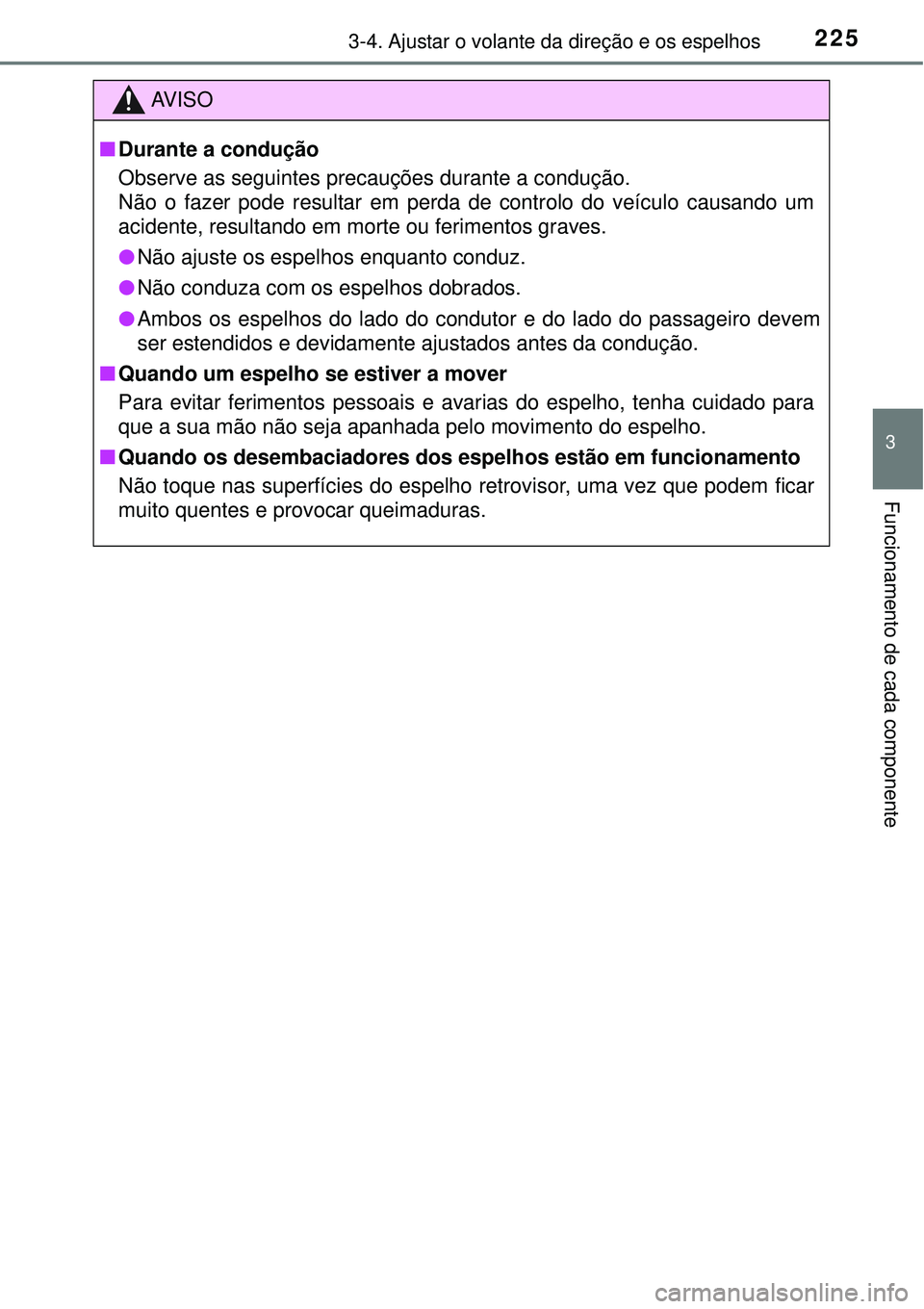 TOYOTA PRIUS 2015  Manual de utilização (in Portuguese) 2253-4. Ajustar o volante da direção e os espelhos
3
Funcionamento de cada componente
AV I S O
nDurante a condução
Observe as seguintes precauções durante a condução.
Não o fazer pode resulta