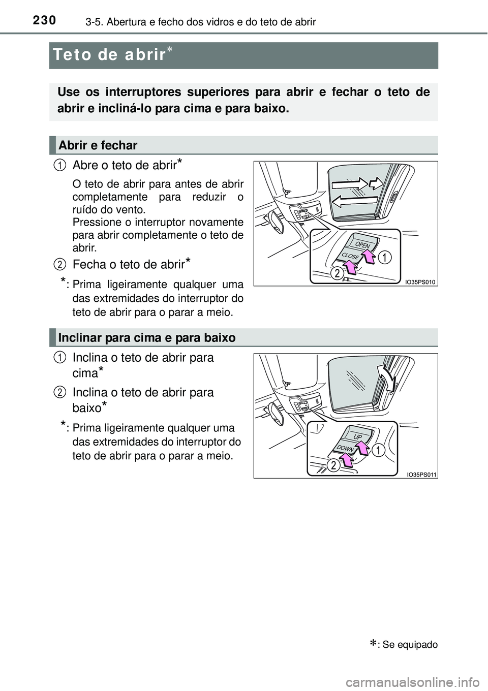 TOYOTA PRIUS 2015  Manual de utilização (in Portuguese) 2303-5. Abertura e fecho dos vidros e do teto de abrir
Teto de abrir
Abre o teto de abrir*
O teto de abrir para antes de abrir
completamente para reduzir o
ruído do vento. 
Pressione o interruptor