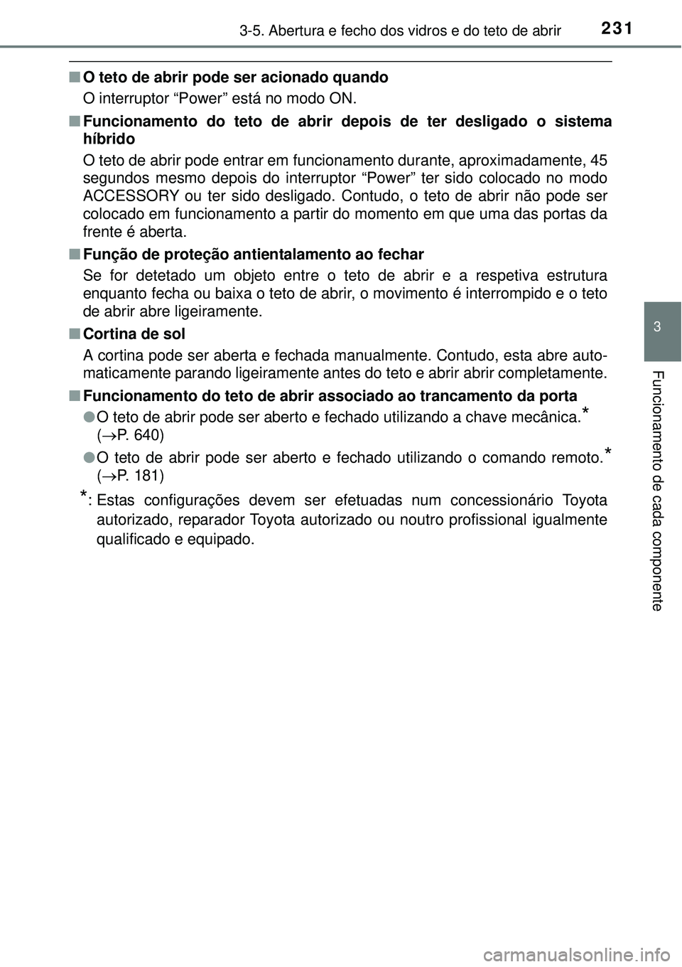 TOYOTA PRIUS 2015 Manual de utilização (in Portuguese) 2313-5. Abertura e fecho dos vidros e do teto de abrir
3
Funcionamento de cada componente
nO teto de abrir pode ser acionado quando
O interruptor “Power” está no modo ON.
nFuncionamento do teto TOYOTA PRIUS 2015 Manual de utilização (in Portuguese) 2313-5. Abertura e fecho dos vidros e do teto de abrir
3
Funcionamento de cada componente
nO teto de abrir pode ser acionado quando
O interruptor “Power” está no modo ON.
nFuncionamento do teto