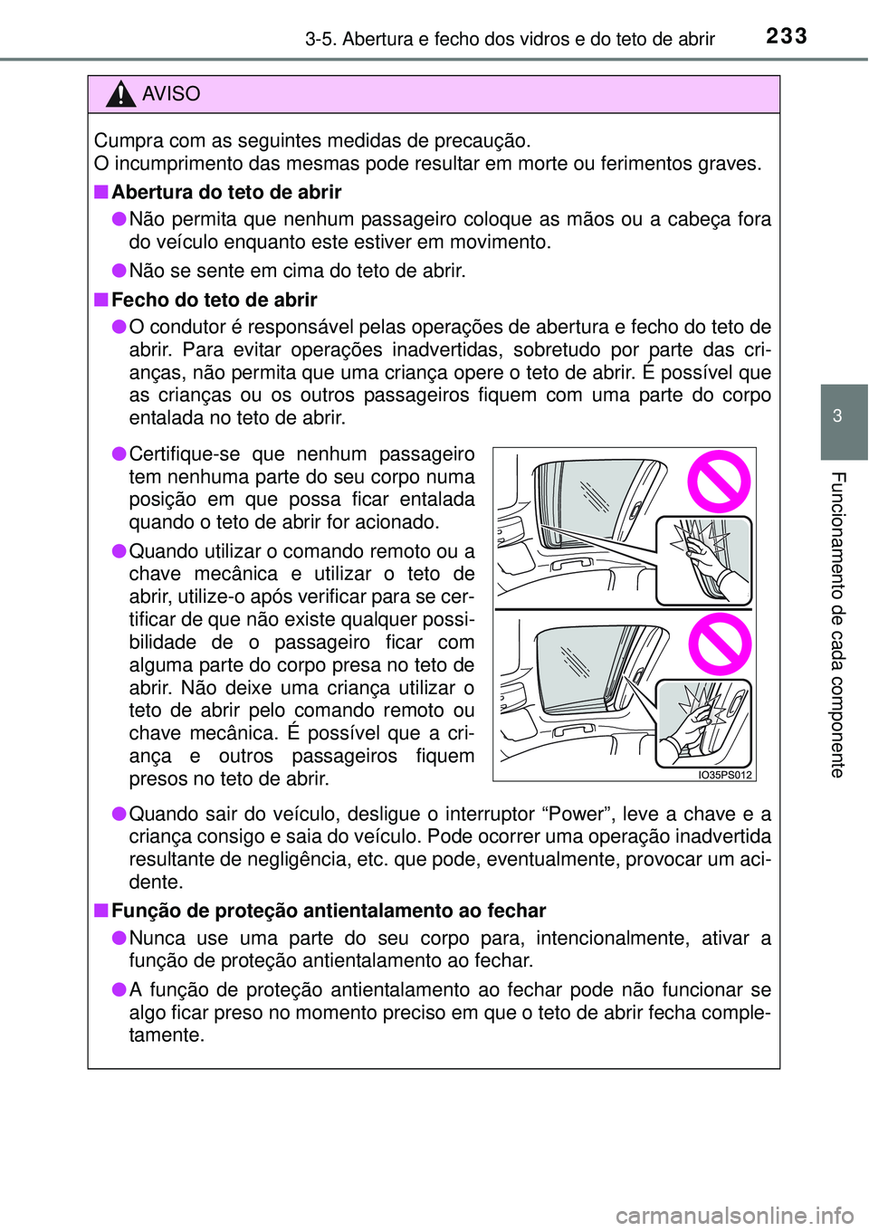 TOYOTA PRIUS 2015 Manual de utilização (in Portuguese) 2333-5. Abertura e fecho dos vidros e do teto de abrir
3
Funcionamento de cada componente
AV I S O
Cumpra com as seguintes medidas de precaução.
O incumprimento das mesmas pode resultar em morte ou TOYOTA PRIUS 2015 Manual de utilização (in Portuguese) 2333-5. Abertura e fecho dos vidros e do teto de abrir
3
Funcionamento de cada componente
AV I S O
Cumpra com as seguintes medidas de precaução.
O incumprimento das mesmas pode resultar em morte ou