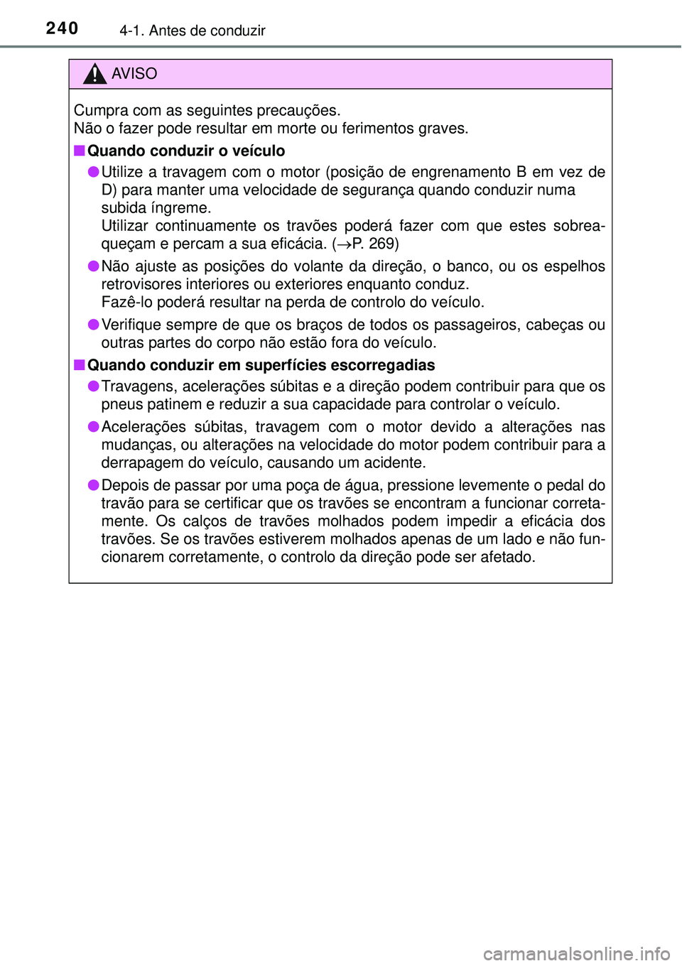 TOYOTA PRIUS 2015  Manual de utilização (in Portuguese) 2404-1. Antes de conduzir
AV I S O
Cumpra com as seguintes precauções.
Não o fazer pode resultar em morte ou ferimentos graves.
nQuando conduzir o veículo
lUtilize a travagem com o motor (posiçã