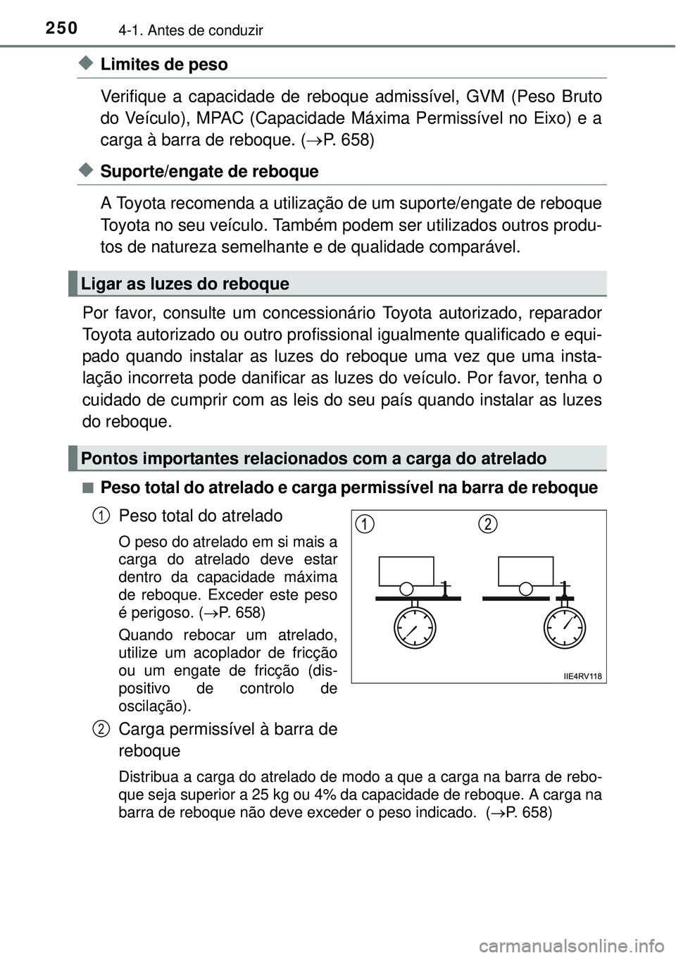 TOYOTA PRIUS 2015 Manual de utilização (in Portuguese) 2504-1. Antes de conduzir
uLimites de peso
Verifique a capacidade de reboque admissível, GVM (Peso Bruto
do Veículo), MPAC (Capacidade Máxima Permissível no Eixo) e a
carga à barra de reboque. ( TOYOTA PRIUS 2015 Manual de utilização (in Portuguese) 2504-1. Antes de conduzir
uLimites de peso
Verifique a capacidade de reboque admissível, GVM (Peso Bruto
do Veículo), MPAC (Capacidade Máxima Permissível no Eixo) e a
carga à barra de reboque. (