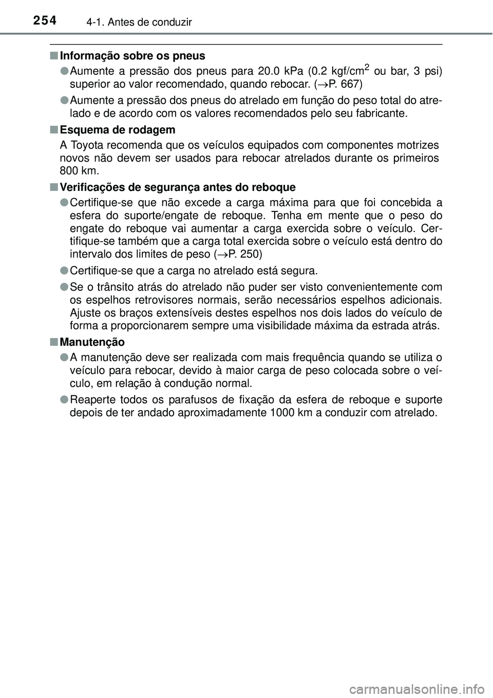 TOYOTA PRIUS 2015 Manual de utilização (in Portuguese) 2544-1. Antes de conduzir
nInformação sobre os pneus
lAumente a pressão dos pneus para 20.0 kPa (0.2 kgf/cm2 ou bar, 3 psi)
superior ao valor recomendado, quando rebocar. (P. 667)
lAumente a pre TOYOTA PRIUS 2015 Manual de utilização (in Portuguese) 2544-1. Antes de conduzir
nInformação sobre os pneus
lAumente a pressão dos pneus para 20.0 kPa (0.2 kgf/cm2 ou bar, 3 psi)
superior ao valor recomendado, quando rebocar. (P. 667)
lAumente a pre