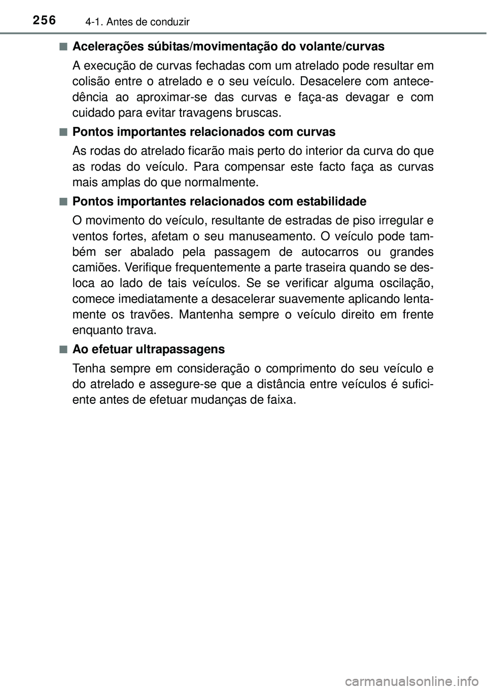 TOYOTA PRIUS 2015 Manual de utilização (in Portuguese) 2564-1. Antes de conduzir
nAcelerações súbitas/movimentação do volante/curvas
A execução de curvas fechadas com um atrelado pode resultar em
colisão entre o atrelado e o seu veículo. Desacele TOYOTA PRIUS 2015 Manual de utilização (in Portuguese) 2564-1. Antes de conduzir
nAcelerações súbitas/movimentação do volante/curvas
A execução de curvas fechadas com um atrelado pode resultar em
colisão entre o atrelado e o seu veículo. Desacele