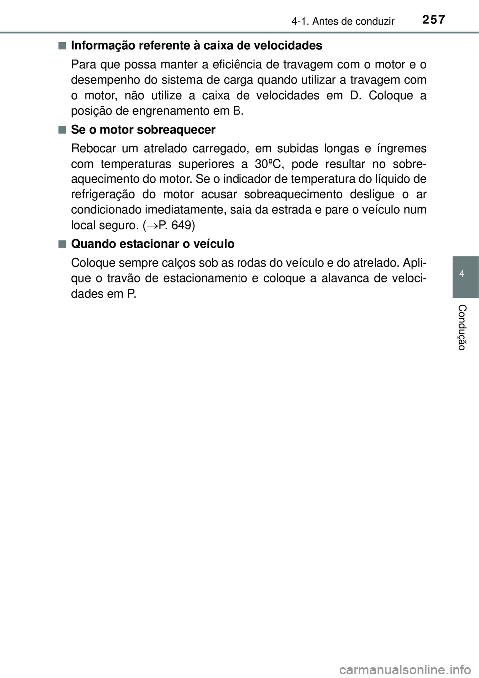 TOYOTA PRIUS 2015  Manual de utilização (in Portuguese) 2574-1. Antes de conduzir
4
Condução
nInformação referente à caixa de velocidades
Para que possa manter a eficiência de travagem com o motor e o
desempenho do sistema de carga quando utilizar a 