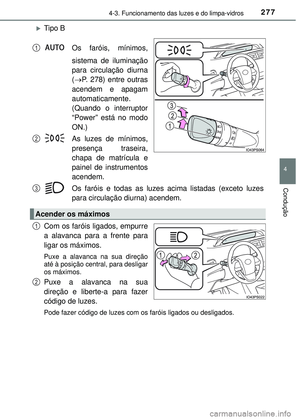 TOYOTA PRIUS 2015  Manual de utilização (in Portuguese) 2774-3. Funcionamento das luzes e do limpa-vidros
4
Condução
Tipo B
Os faróis, mínimos,
sistema de iluminação
para circulação diurna
(P. 278) entre outras
acendem e apagam
automaticament