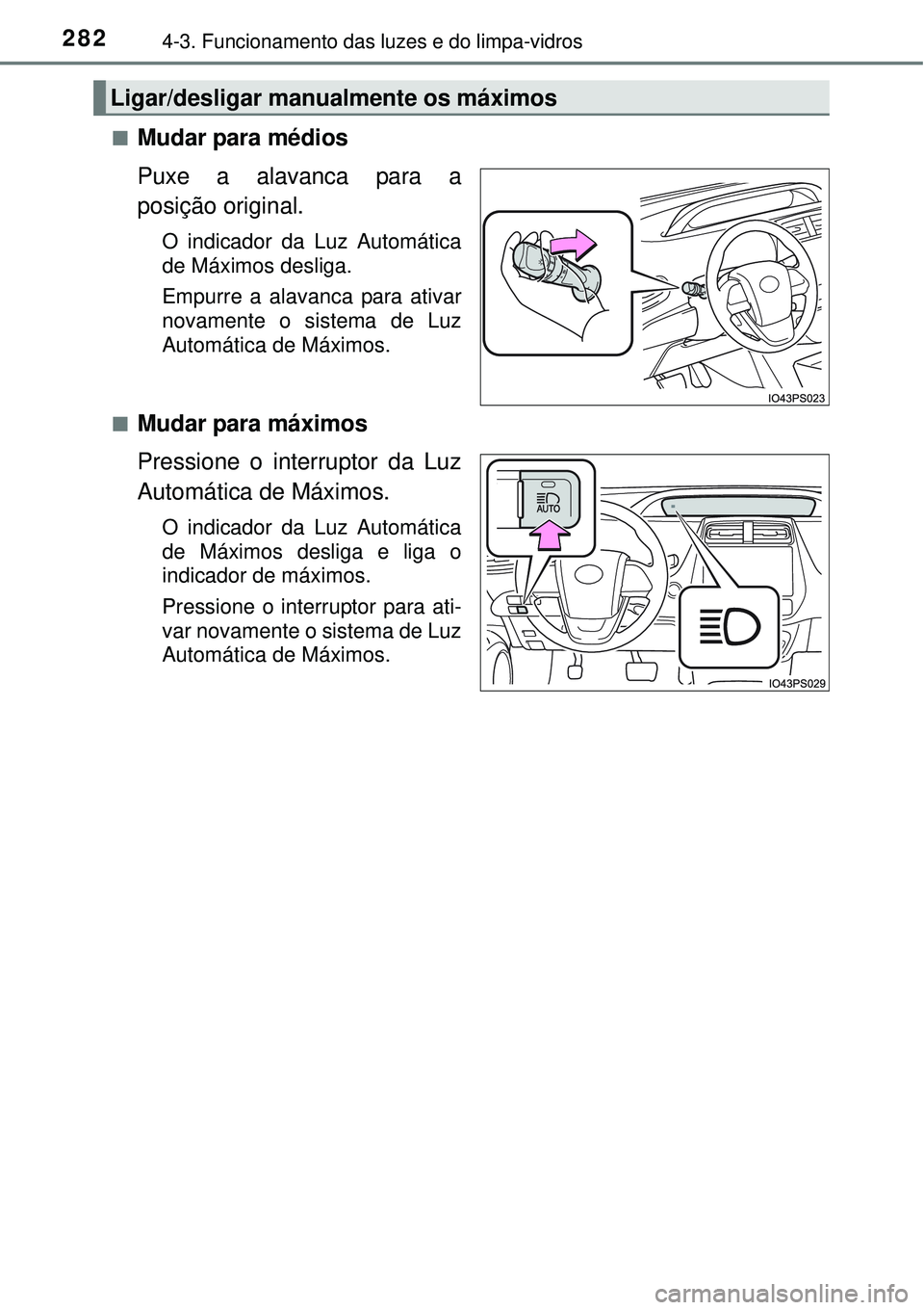 TOYOTA PRIUS 2015  Manual de utilização (in Portuguese) 2824-3. Funcionamento das luzes e do limpa-vidros
nMudar para médios
Puxe a alavanca para a
posição original.  
O indicador da Luz Automática
de Máximos desliga.
Empurre a alavanca para ativar
no