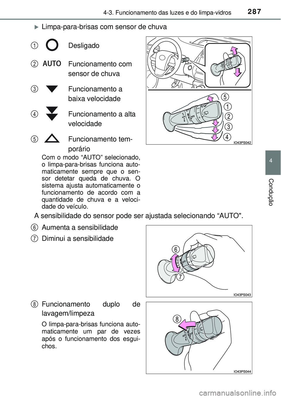 TOYOTA PRIUS 2015  Manual de utilização (in Portuguese) 2874-3. Funcionamento das luzes e do limpa-vidros
4
Condução
Limpa-para-brisas com sensor de chuva 
Desligado
Funcionamento com 
sensor de chuva   
Funcionamento a 
baixa velocidade
Funcionamento