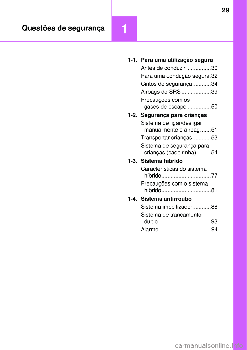 TOYOTA PRIUS 2015  Manual de utilização (in Portuguese) 29
1 Questões de segurança
1-1. Para uma utilização segura
Antes de conduzir ................ 30
Para uma condução segura. 32
Cintos de segurança ............ 34
Airbags do SRS ................