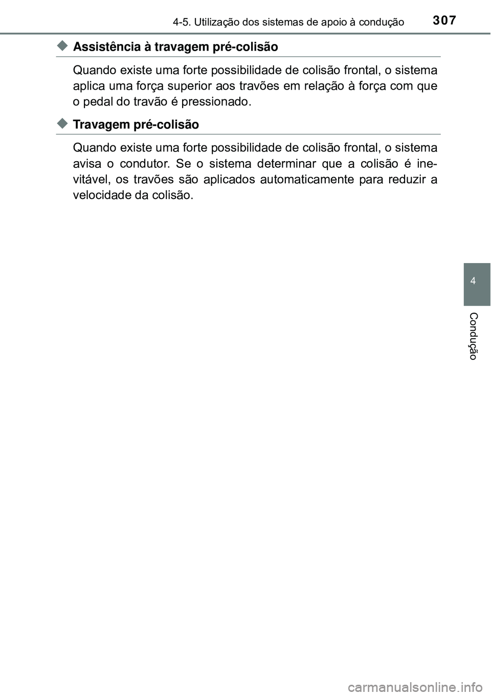 TOYOTA PRIUS 2015  Manual de utilização (in Portuguese) 3074-5. Utilização dos sistemas de apoio à condução
4
Condução
uAssistência à travagem pré-colisão
Quando existe uma forte possibilidade de colisão frontal, o sistema
aplica uma força sup