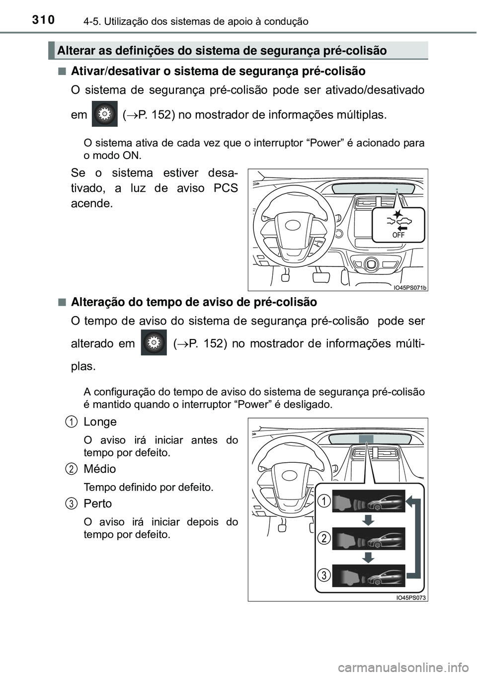 TOYOTA PRIUS 2015  Manual de utilização (in Portuguese) 3104-5. Utilização dos sistemas de apoio à condução
nAtivar/desativar o sistema de segurança pré-colisão
O sistema de segurança pré-colisão pode ser ativado/desativado
em  (P. 152) no mo