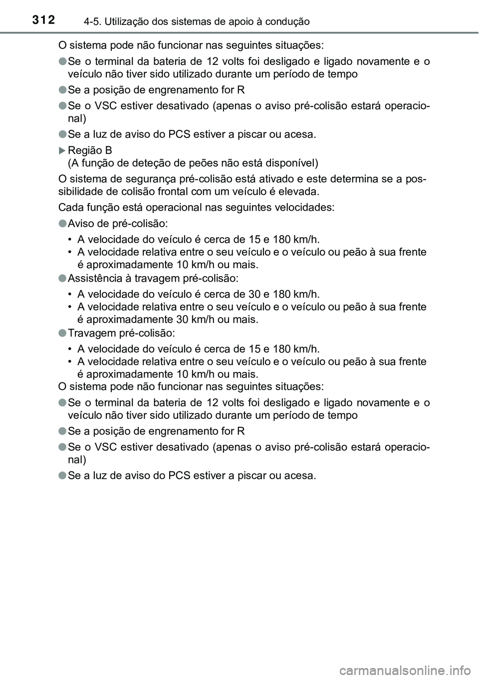 TOYOTA PRIUS 2015 Manual de utilização (in Portuguese) 3124-5. Utilização dos sistemas de apoio à condução
O sistema pode não funcionar nas seguintes situações:
lSe o terminal da bateria de 12 volts foi desligado e ligado novamente e o
veículo n TOYOTA PRIUS 2015 Manual de utilização (in Portuguese) 3124-5. Utilização dos sistemas de apoio à condução
O sistema pode não funcionar nas seguintes situações:
lSe o terminal da bateria de 12 volts foi desligado e ligado novamente e o
veículo n