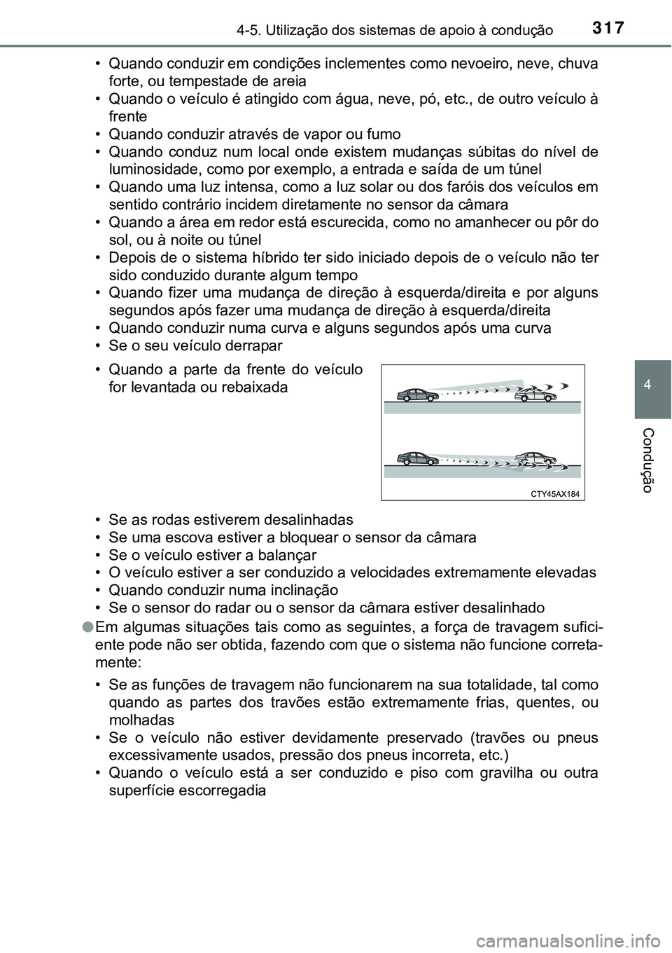 TOYOTA PRIUS 2015 Manual de utilização (in Portuguese) 3174-5. Utilização dos sistemas de apoio à condução
4
Condução
• Quando conduzir em condições inclementes como nevoeiro, neve, chuva
forte, ou tempestade de areia
• Quando o veículo é a TOYOTA PRIUS 2015 Manual de utilização (in Portuguese) 3174-5. Utilização dos sistemas de apoio à condução
4
Condução
• Quando conduzir em condições inclementes como nevoeiro, neve, chuva
forte, ou tempestade de areia
• Quando o veículo é a