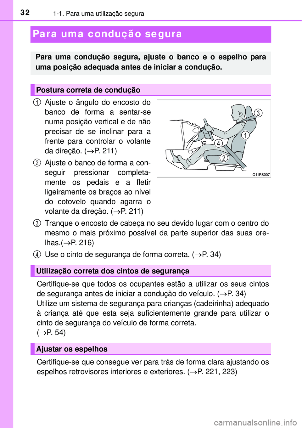 TOYOTA PRIUS 2015  Manual de utilização (in Portuguese) 321-1. Para uma utilização segura
Para uma condução segura
Ajuste o ângulo do encosto do
banco de forma a sentar-se
numa posição vertical e de não
precisar de se inclinar para a
frente para co