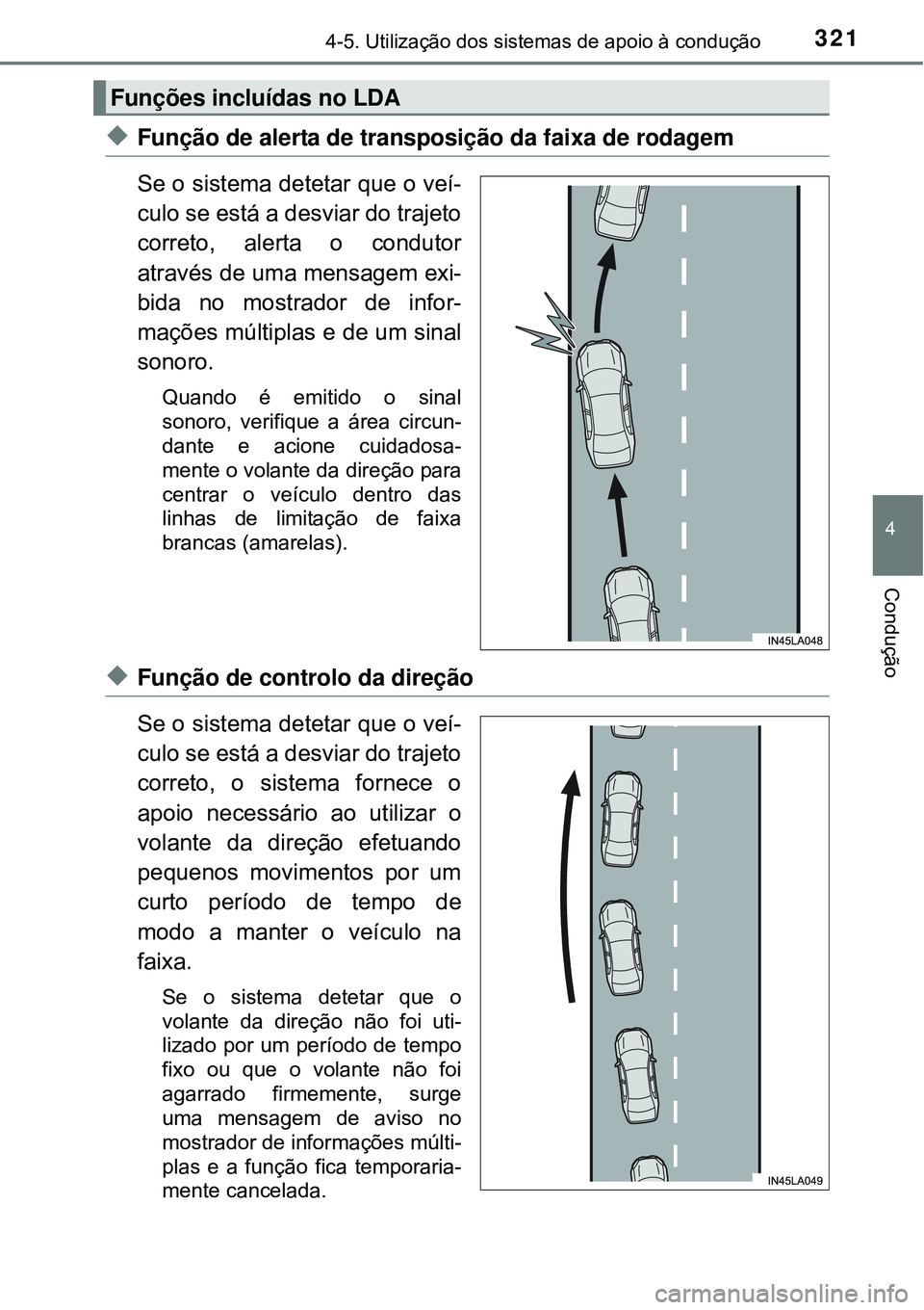 TOYOTA PRIUS 2015 Manual de utilização (in Portuguese) 3214-5. Utilização dos sistemas de apoio à condução
4
Condução
uFunção de alerta de transposição da faixa de rodagem
Se o sistema detetar que o veí-
culo se está a desviar do trajeto
cor TOYOTA PRIUS 2015 Manual de utilização (in Portuguese) 3214-5. Utilização dos sistemas de apoio à condução
4
Condução
uFunção de alerta de transposição da faixa de rodagem
Se o sistema detetar que o veí-
culo se está a desviar do trajeto
cor