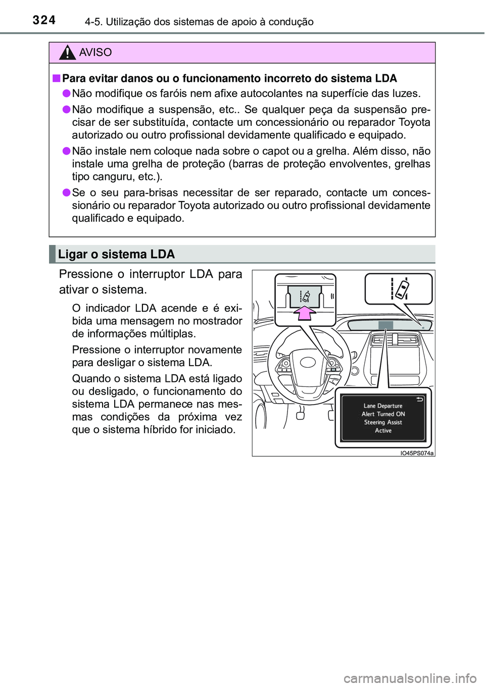 TOYOTA PRIUS 2015 Manual de utilização (in Portuguese) 3244-5. Utilização dos sistemas de apoio à condução
Pressione o interruptor LDA para
ativar o sistema.
O indicador LDA acende e é exi-
bida uma mensagem no mostrador
de informações múltiplas. TOYOTA PRIUS 2015 Manual de utilização (in Portuguese) 3244-5. Utilização dos sistemas de apoio à condução
Pressione o interruptor LDA para
ativar o sistema.
O indicador LDA acende e é exi-
bida uma mensagem no mostrador
de informações múltiplas.
