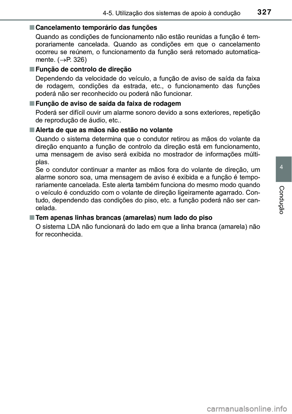 TOYOTA PRIUS 2015 Manual de utilização (in Portuguese) 3274-5. Utilização dos sistemas de apoio à condução
4
Condução
nCancelamento temporário das funções
Quando as condições de funcionamento não estão reunidas a função é tem-
porariament TOYOTA PRIUS 2015 Manual de utilização (in Portuguese) 3274-5. Utilização dos sistemas de apoio à condução
4
Condução
nCancelamento temporário das funções
Quando as condições de funcionamento não estão reunidas a função é tem-
porariament
