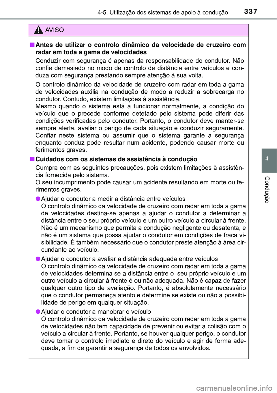 TOYOTA PRIUS 2015 Manual de utilização (in Portuguese) 3374-5. Utilização dos sistemas de apoio à condução
4
Condução
AV I S O
nAntes de utilizar o controlo dinâmico da velocidade de cruzeiro com
radar em toda a gama de velocidades
Conduzir com se TOYOTA PRIUS 2015 Manual de utilização (in Portuguese) 3374-5. Utilização dos sistemas de apoio à condução
4
Condução
AV I S O
nAntes de utilizar o controlo dinâmico da velocidade de cruzeiro com
radar em toda a gama de velocidades
Conduzir com se