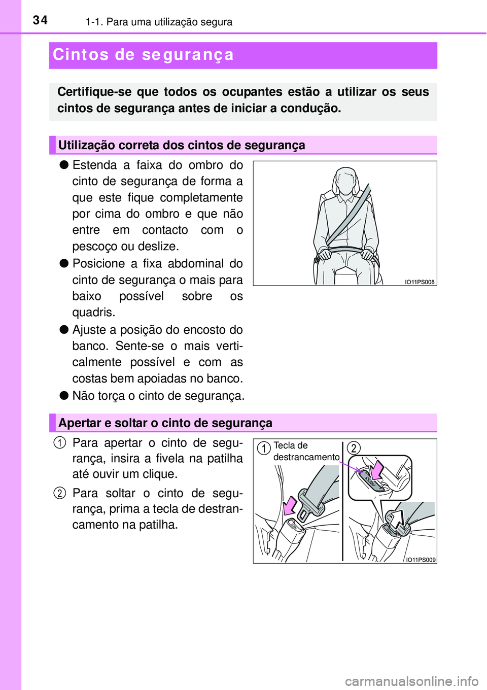 TOYOTA PRIUS 2015  Manual de utilização (in Portuguese) 341-1. Para uma utilização segura
Cintos de segurança
lEstenda a faixa do ombro do
cinto de segurança de forma a
que este fique completamente
por cima do ombro e que não
entre em contacto com o
p