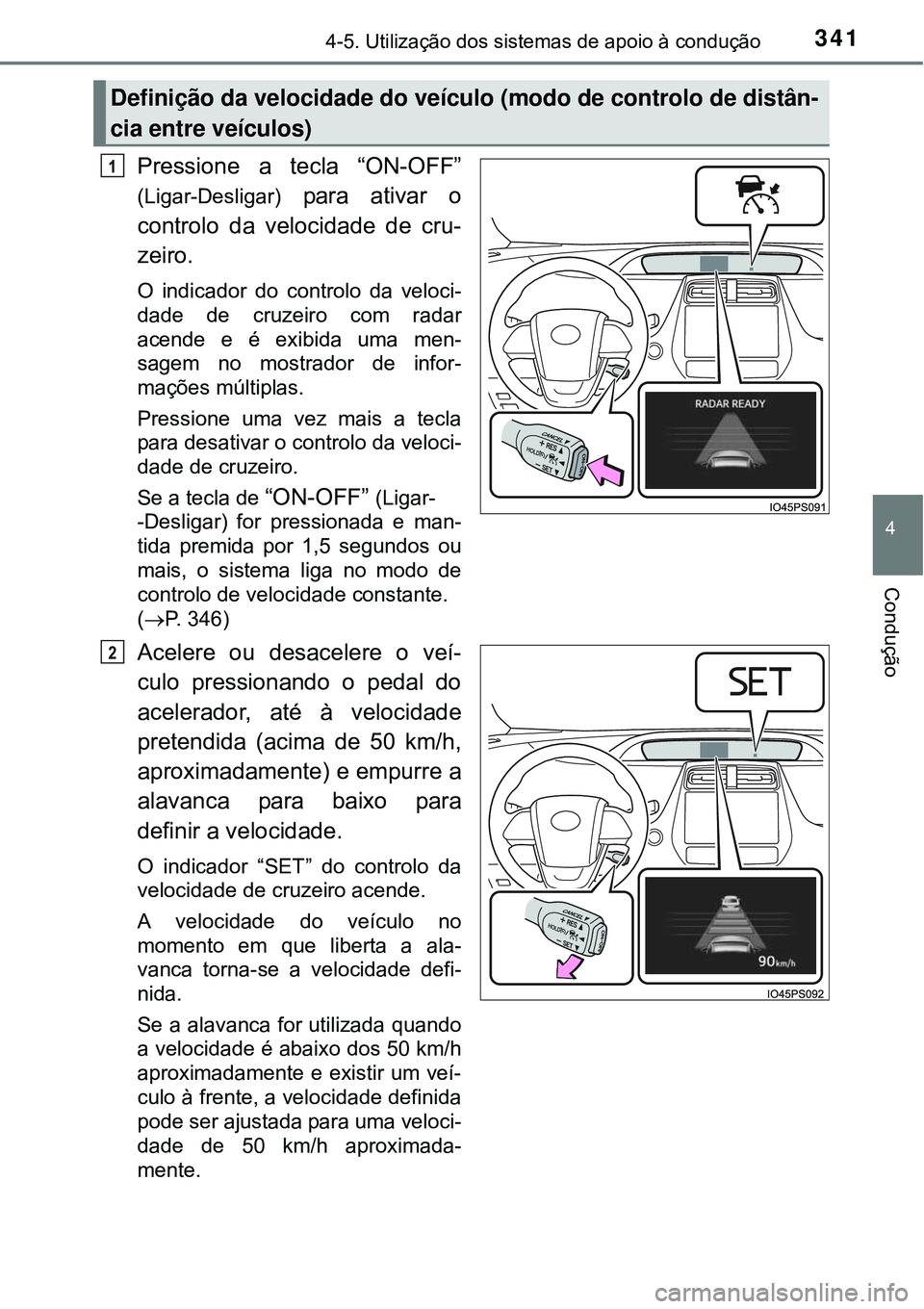 TOYOTA PRIUS 2015 Manual de utilização (in Portuguese) 3414-5. Utilização dos sistemas de apoio à condução
4
Condução
Pressione a tecla “ON-OFF”
(Ligar-Desligar) para ativar o
controlo da velocidade de cru-
zeiro.
O indicador do controlo da vel TOYOTA PRIUS 2015 Manual de utilização (in Portuguese) 3414-5. Utilização dos sistemas de apoio à condução
4
Condução
Pressione a tecla “ON-OFF”
(Ligar-Desligar) para ativar o
controlo da velocidade de cru-
zeiro.
O indicador do controlo da vel