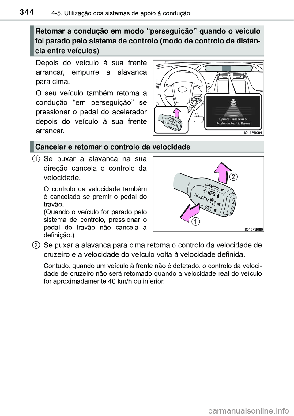 TOYOTA PRIUS 2015 Manual de utilização (in Portuguese) 3444-5. Utilização dos sistemas de apoio à condução
Depois do veículo à sua frente
arrancar, empurre a alavanca
para cima.
O seu veículo também retoma a
condução “em perseguição” se
TOYOTA PRIUS 2015 Manual de utilização (in Portuguese) 3444-5. Utilização dos sistemas de apoio à condução
Depois do veículo à sua frente
arrancar, empurre a alavanca
para cima.
O seu veículo também retoma a
condução “em perseguição” se