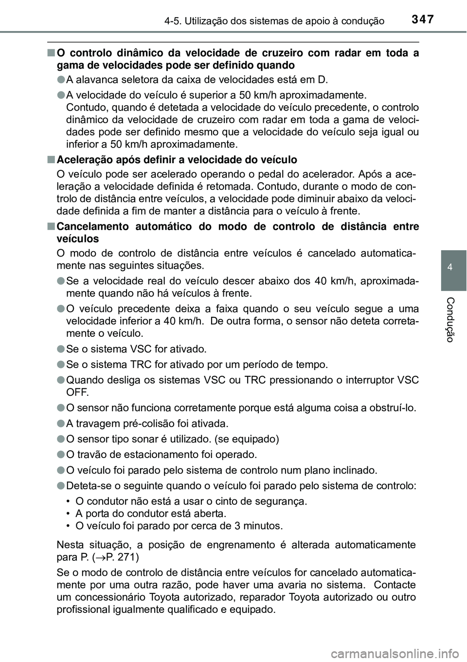 TOYOTA PRIUS 2015 Manual de utilização (in Portuguese) 3474-5. Utilização dos sistemas de apoio à condução
4
Condução
nO controlo dinâmico da velocidade de cruzeiro com radar em toda a
gama de velocidades pode ser definido quando
lA alavanca selet TOYOTA PRIUS 2015 Manual de utilização (in Portuguese) 3474-5. Utilização dos sistemas de apoio à condução
4
Condução
nO controlo dinâmico da velocidade de cruzeiro com radar em toda a
gama de velocidades pode ser definido quando
lA alavanca selet