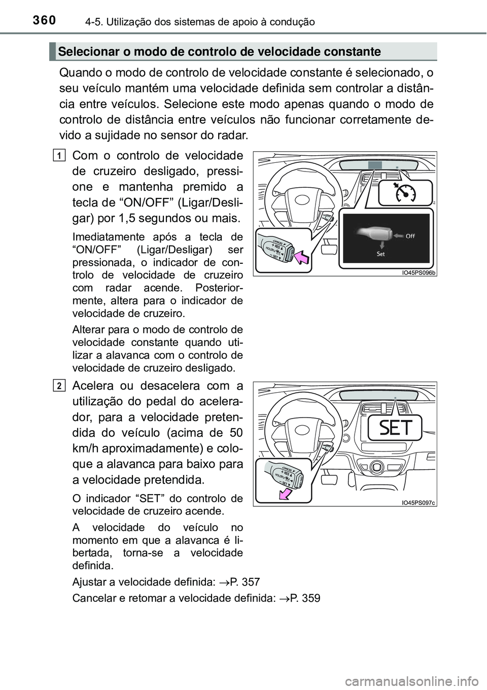 TOYOTA PRIUS 2015 Manual de utilização (in Portuguese) 3604-5. Utilização dos sistemas de apoio à condução
Quando o modo de controlo de velocidade constante é selecionado, o
seu veículo mantém uma velocidade definida sem controlar a distân-
cia e TOYOTA PRIUS 2015 Manual de utilização (in Portuguese) 3604-5. Utilização dos sistemas de apoio à condução
Quando o modo de controlo de velocidade constante é selecionado, o
seu veículo mantém uma velocidade definida sem controlar a distân-
cia e