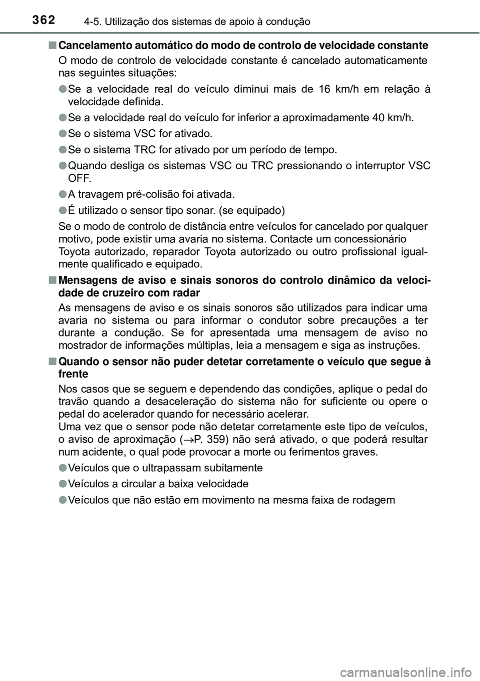 TOYOTA PRIUS 2015 Manual de utilização (in Portuguese) 3624-5. Utilização dos sistemas de apoio à condução
nCancelamento automático do modo de controlo de velocidade constante
O modo de controlo de velocidade constante é cancelado automaticamente
TOYOTA PRIUS 2015 Manual de utilização (in Portuguese) 3624-5. Utilização dos sistemas de apoio à condução
nCancelamento automático do modo de controlo de velocidade constante
O modo de controlo de velocidade constante é cancelado automaticamente
