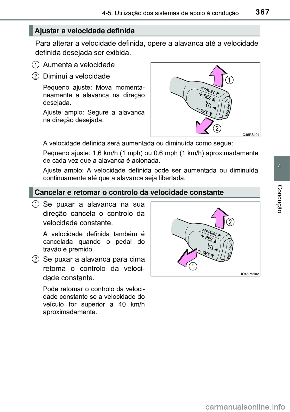 TOYOTA PRIUS 2015 Manual de utilização (in Portuguese) 3674-5. Utilização dos sistemas de apoio à condução
4
Condução
Para alterar a velocidade definida, opere a alavanca até a velocidade
definida desejada ser exibida.
Aumenta a velocidade
Diminui TOYOTA PRIUS 2015 Manual de utilização (in Portuguese) 3674-5. Utilização dos sistemas de apoio à condução
4
Condução
Para alterar a velocidade definida, opere a alavanca até a velocidade
definida desejada ser exibida.
Aumenta a velocidade
Diminui
