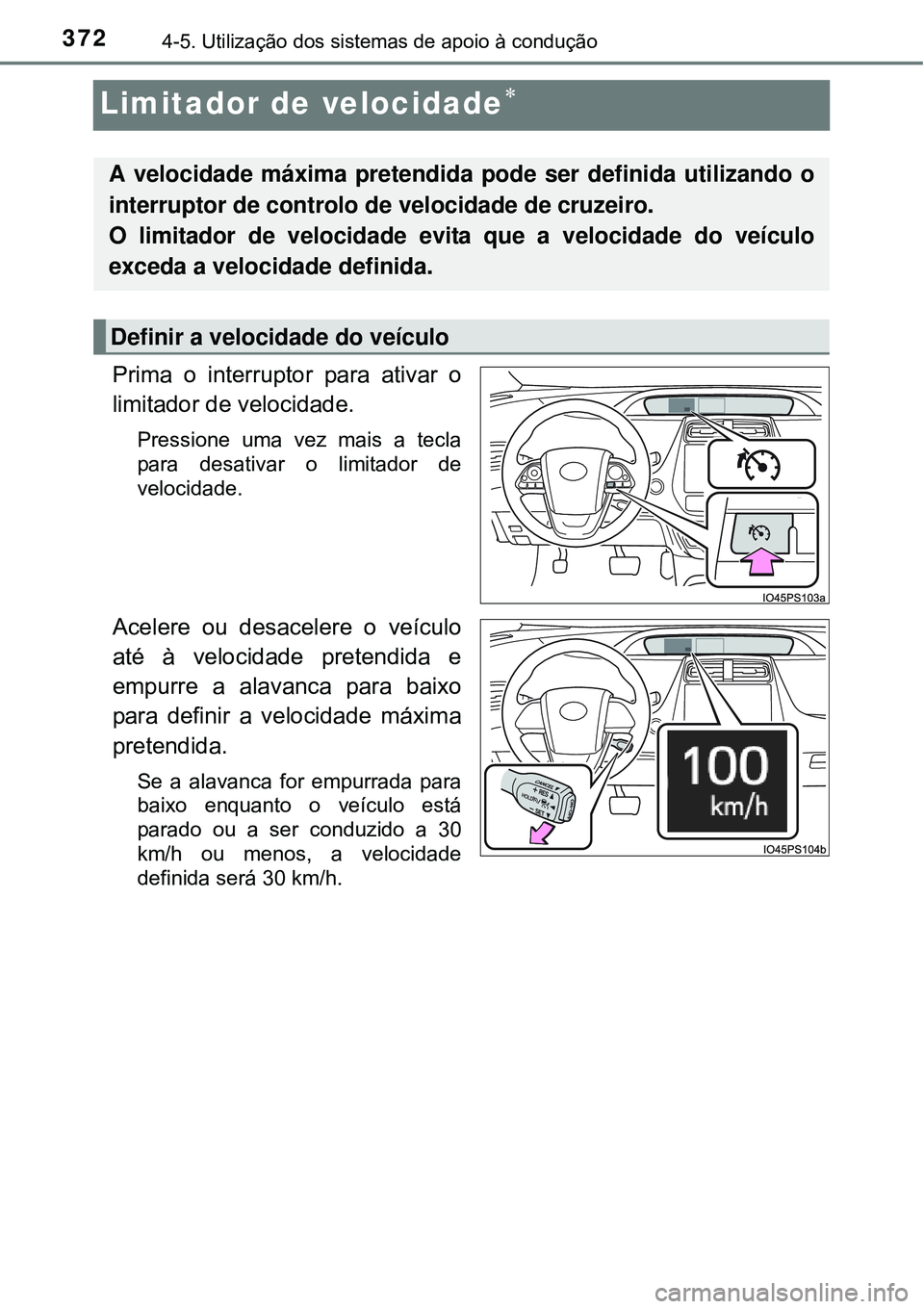 TOYOTA PRIUS 2015  Manual de utilização (in Portuguese) 3724-5. Utilização dos sistemas de apoio à condução
Limitador de velocidade
Prima o interruptor para ativar o
limitador de velocidade.
Pressione uma vez mais a tecla
para desativar o limitador