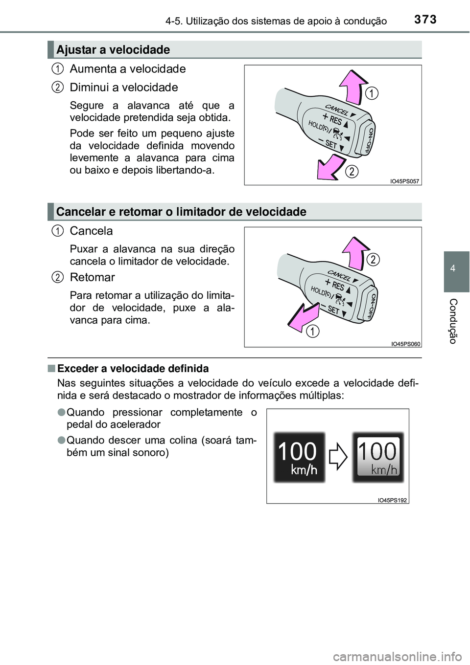 TOYOTA PRIUS 2015  Manual de utilização (in Portuguese) 3734-5. Utilização dos sistemas de apoio à condução
4
Condução
Aumenta a velocidade
Diminui a velocidade
Segure a alavanca até que a
velocidade pretendida seja obtida.
Pode ser feito um pequen