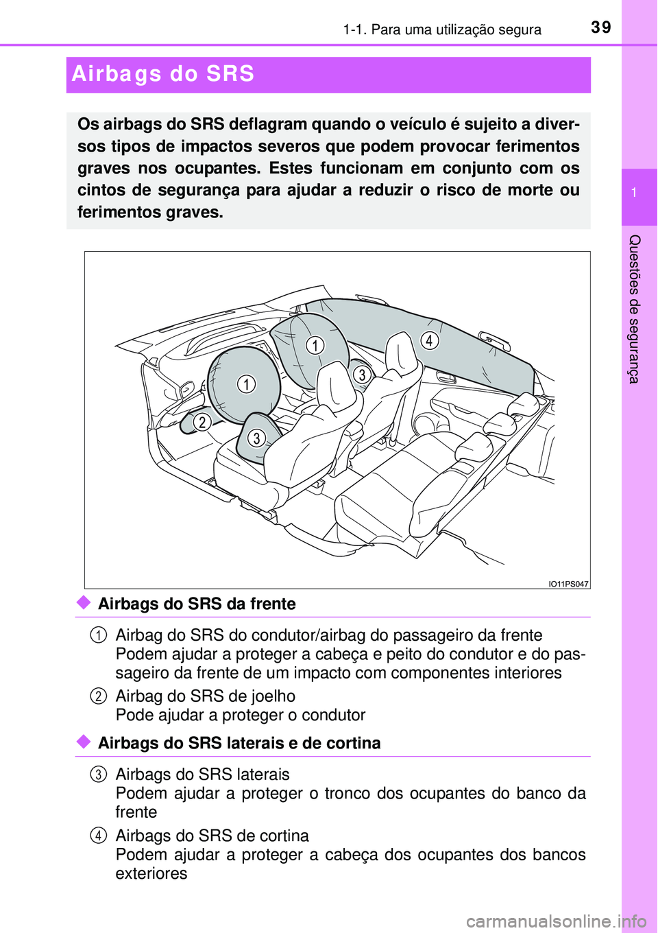 TOYOTA PRIUS 2015  Manual de utilização (in Portuguese) 391-1. Para uma utilização segura
1
Questões de segurança
Airbags do SRS
uAirbags do SRS da frente 
Airbag do SRS do condutor/airbag do passageiro da frente
Podem ajudar a proteger a cabeça e pei