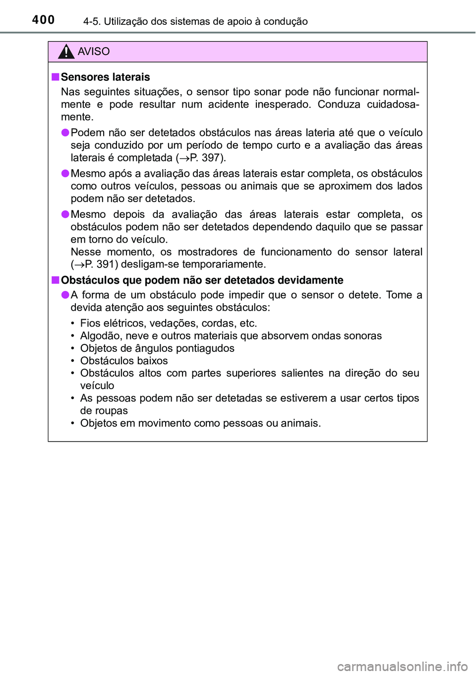 TOYOTA PRIUS 2015 Manual de utilização (in Portuguese) 4004-5. Utilização dos sistemas de apoio à condução
AV I S O
nSensores laterais
Nas seguintes situações, o sensor tipo sonar pode não funcionar normal-
mente e pode resultar num acidente inesp TOYOTA PRIUS 2015 Manual de utilização (in Portuguese) 4004-5. Utilização dos sistemas de apoio à condução
AV I S O
nSensores laterais
Nas seguintes situações, o sensor tipo sonar pode não funcionar normal-
mente e pode resultar num acidente inesp