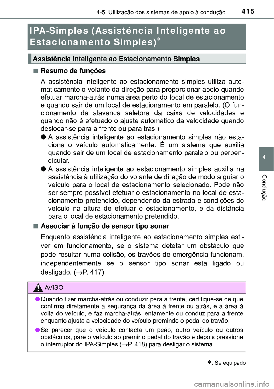 TOYOTA PRIUS 2015 Manual de utilização (in Portuguese) 415
4
4-5. Utilização dos sistemas de apoio à condução
Condução
IPA-Simples (Assistência Inteligente ao
Estacionamento Simples)
nResumo de funções
A assistência inteligente ao estacio TOYOTA PRIUS 2015 Manual de utilização (in Portuguese) 415
4
4-5. Utilização dos sistemas de apoio à condução
Condução
IPA-Simples (Assistência Inteligente ao
Estacionamento Simples)
nResumo de funções
A assistência inteligente ao estacio