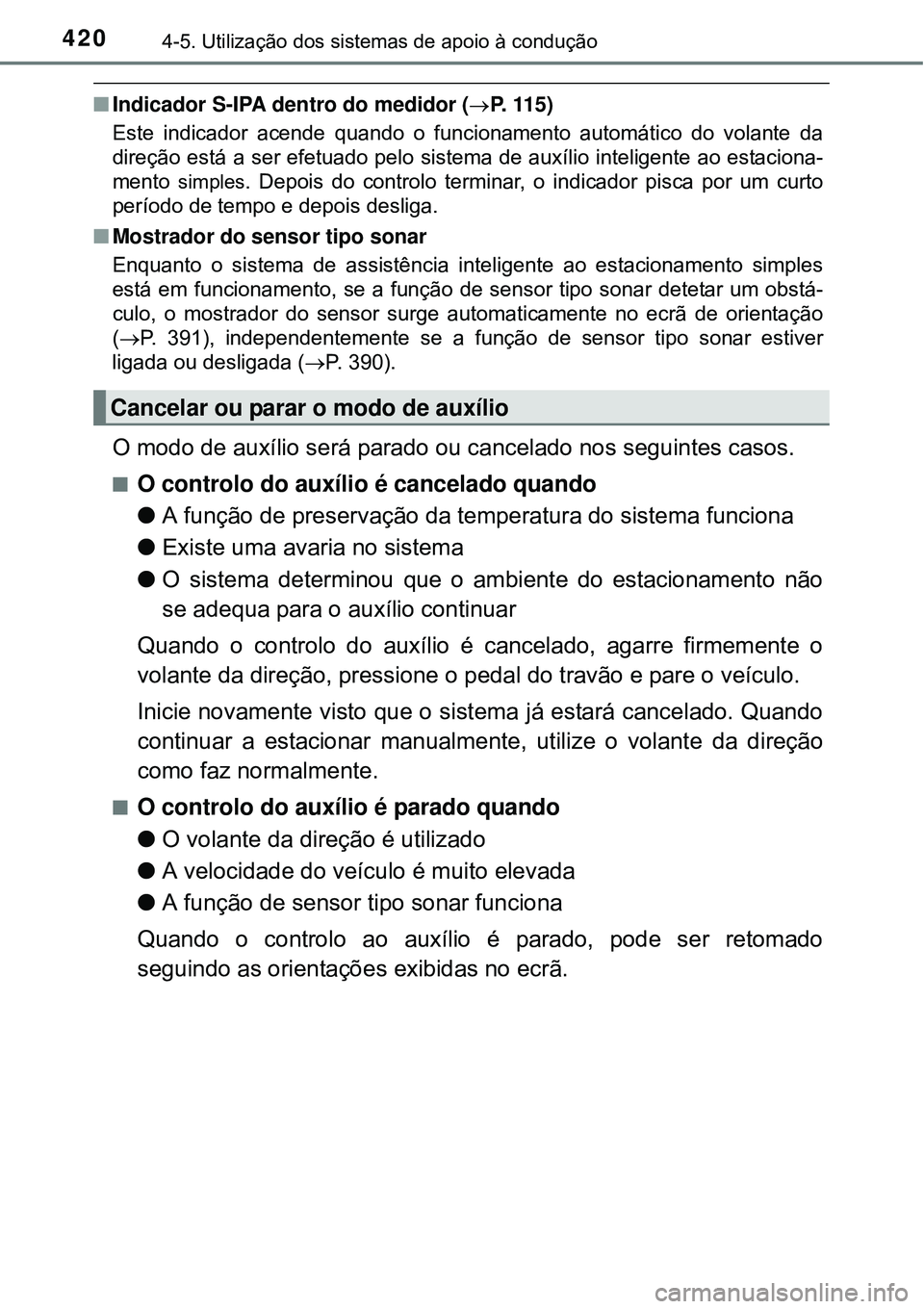 TOYOTA PRIUS 2015  Manual de utilização (in Portuguese) 4204-5. Utilização dos sistemas de apoio à condução
nIndicador S-IPA dentro do medidor (P. 115)
Este indicador acende quando o funcionamento automático do volante da
direção está a ser efe