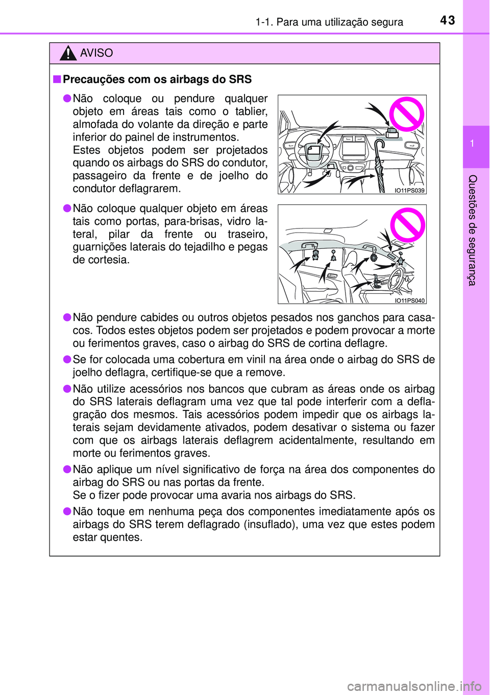 TOYOTA PRIUS 2015  Manual de utilização (in Portuguese) 431-1. Para uma utilização segura
1
Questões de segurança
AV I S O
nPrecauções com os airbags do SRS
lNão pendure cabides ou outros objetos pesados nos ganchos para casa-
cos. Todos estes objet