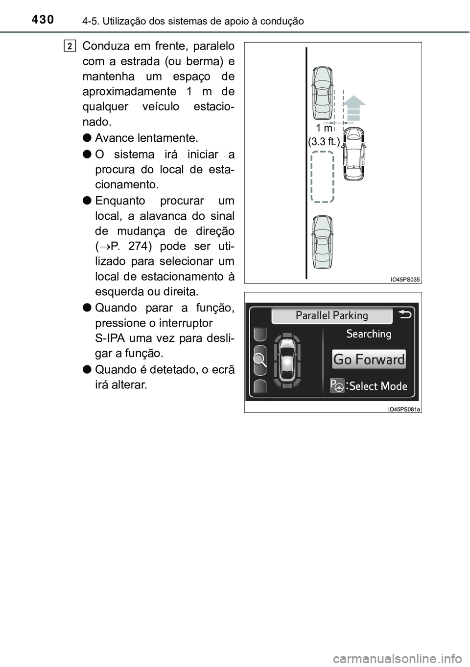 TOYOTA PRIUS 2015  Manual de utilização (in Portuguese) 4304-5. Utilização dos sistemas de apoio à condução
Conduza em frente, paralelo
com a estrada (ou berma) e
mantenha um espaço de
aproximadamente 1 m de
qualquer veículo estacio-
nado.
lAvance l