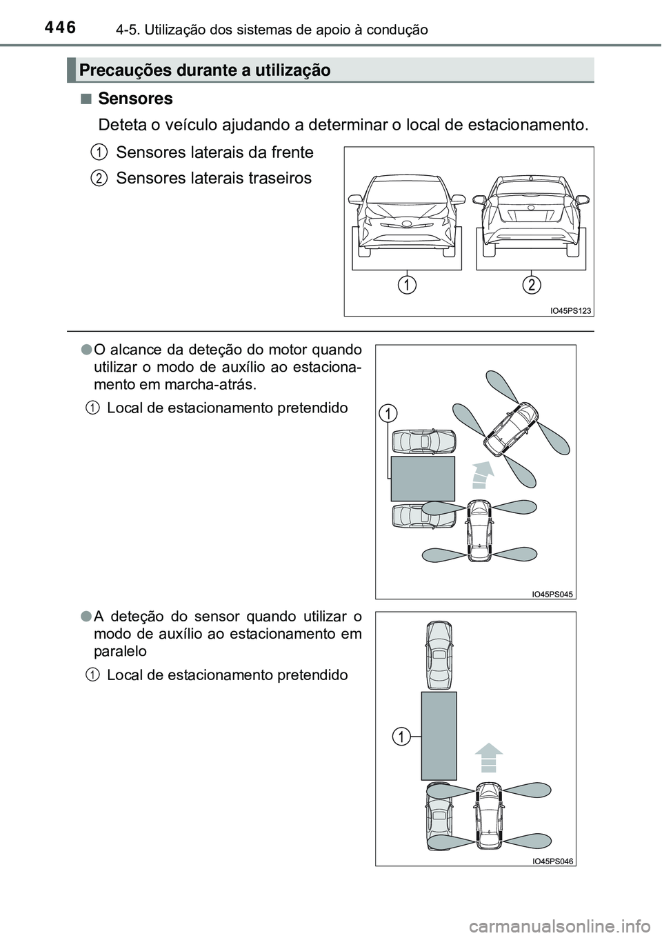 TOYOTA PRIUS 2015  Manual de utilização (in Portuguese) 4464-5. Utilização dos sistemas de apoio à condução
nSensores
Deteta o veículo ajudando a determinar o local de estacionamento.
Sensores laterais da frente
Sensores laterais traseiros
Precauçõ