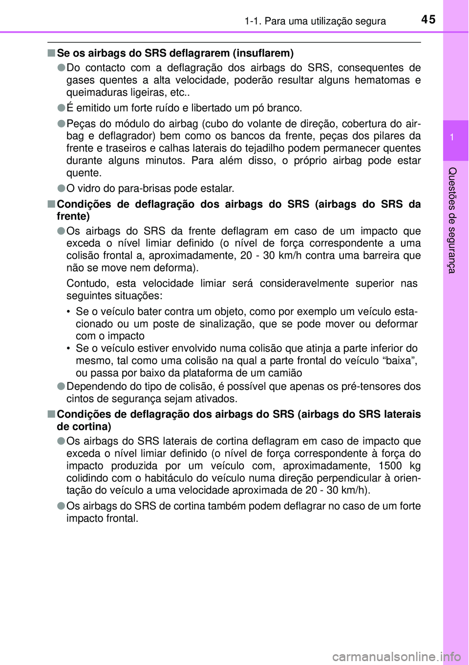 TOYOTA PRIUS 2015  Manual de utilização (in Portuguese) 451-1. Para uma utilização segura
1
Questões de segurança
nSe os airbags do SRS deflagrarem (insuflarem)
lDo contacto com a deflagração dos airbags do SRS, consequentes de
gases quentes a alta v