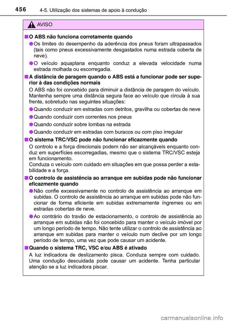 TOYOTA PRIUS 2015  Manual de utilização (in Portuguese) 4564-5. Utilização dos sistemas de apoio à condução
AV I S O
nO ABS não funciona corretamente quando
lOs limites do desempenho da aderência dos pneus foram ultrapassados
(tais como pneus excess