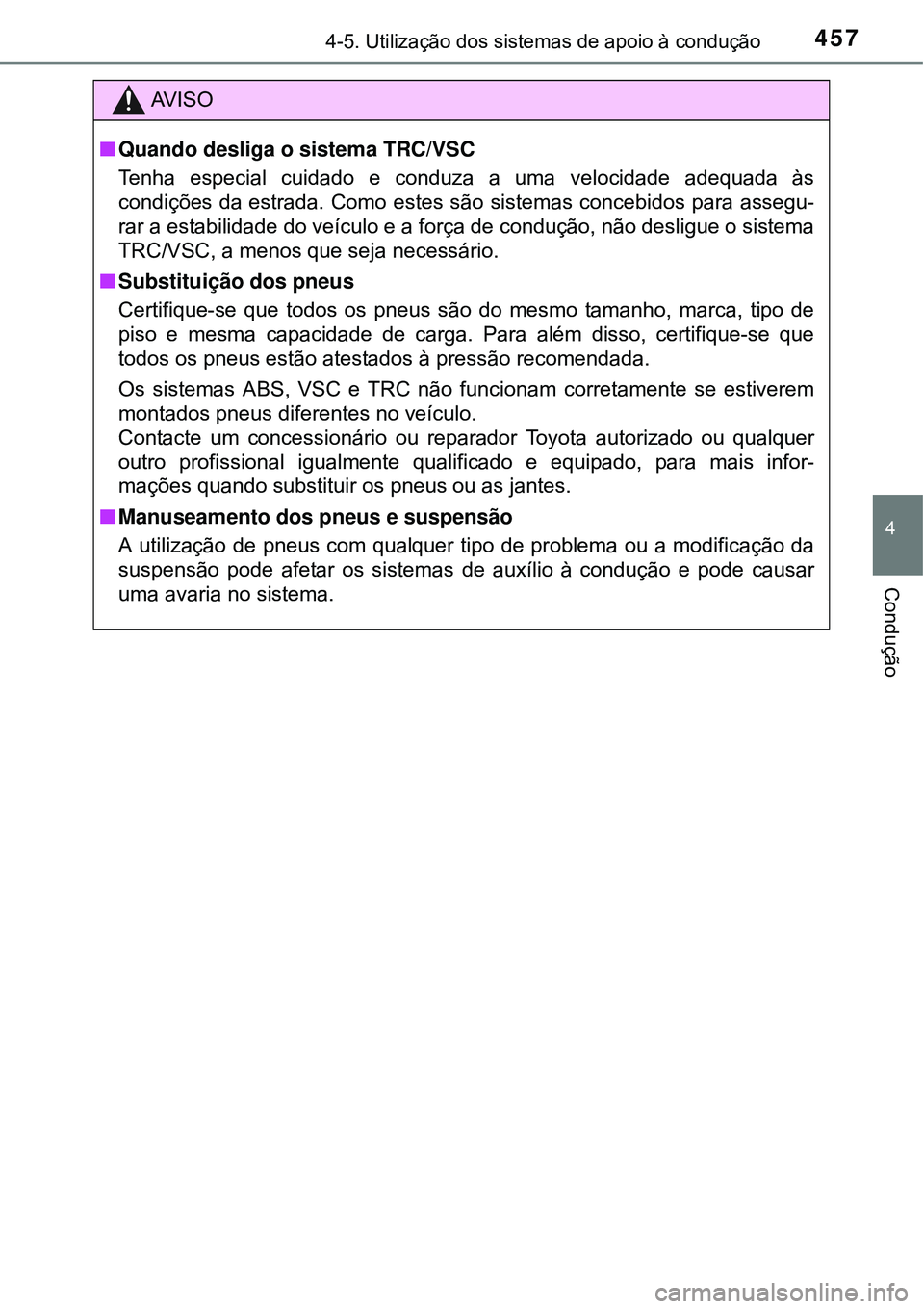 TOYOTA PRIUS 2015  Manual de utilização (in Portuguese) 4574-5. Utilização dos sistemas de apoio à condução
4
Condução
AV I S O
nQuando desliga o sistema TRC/VSC
Tenha especial cuidado e conduza a uma velocidade adequada às
condições da estrada. 