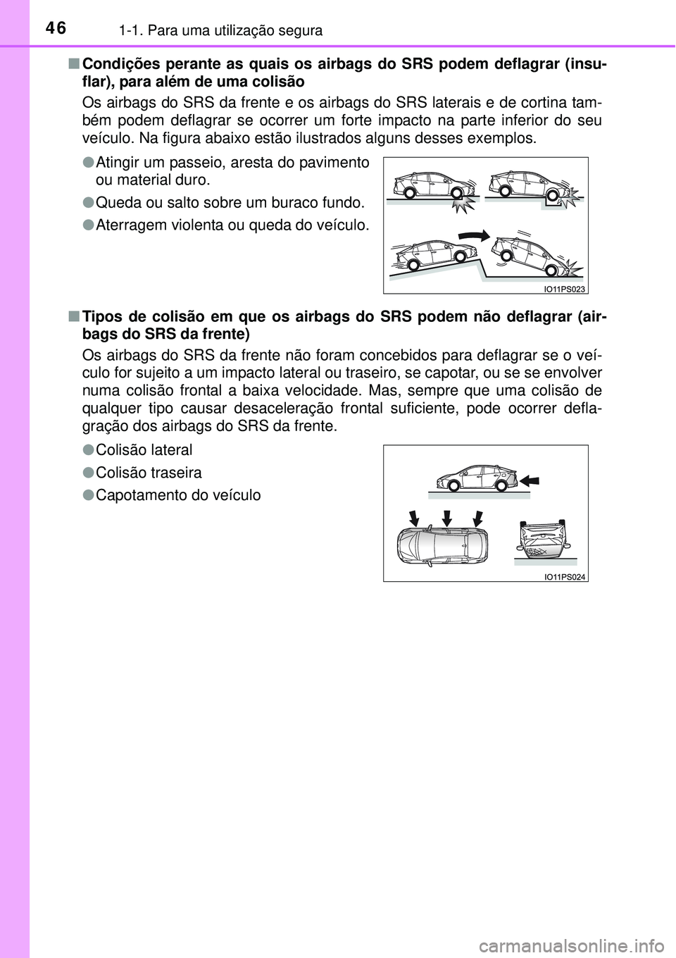 TOYOTA PRIUS 2015  Manual de utilização (in Portuguese) 461-1. Para uma utilização segura
nCondições perante as quais os airbags do SRS podem deflagrar (insu-
flar), para além de uma colisão
Os airbags do SRS da frente e os airbags do SRS laterais e 
