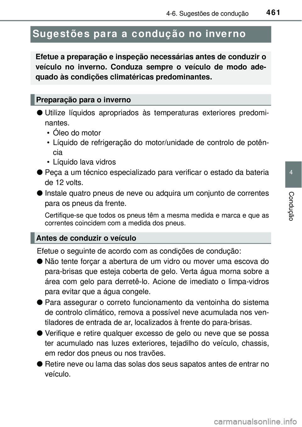 TOYOTA PRIUS 2015  Manual de utilização (in Portuguese) 461
4
4-6. Sugestões de condução
Condução
Sugestões para a condução no inverno
lUtilize líquidos apropriados às temperaturas exteriores predomi-
nantes.
• Óleo do motor
• Líquido de re