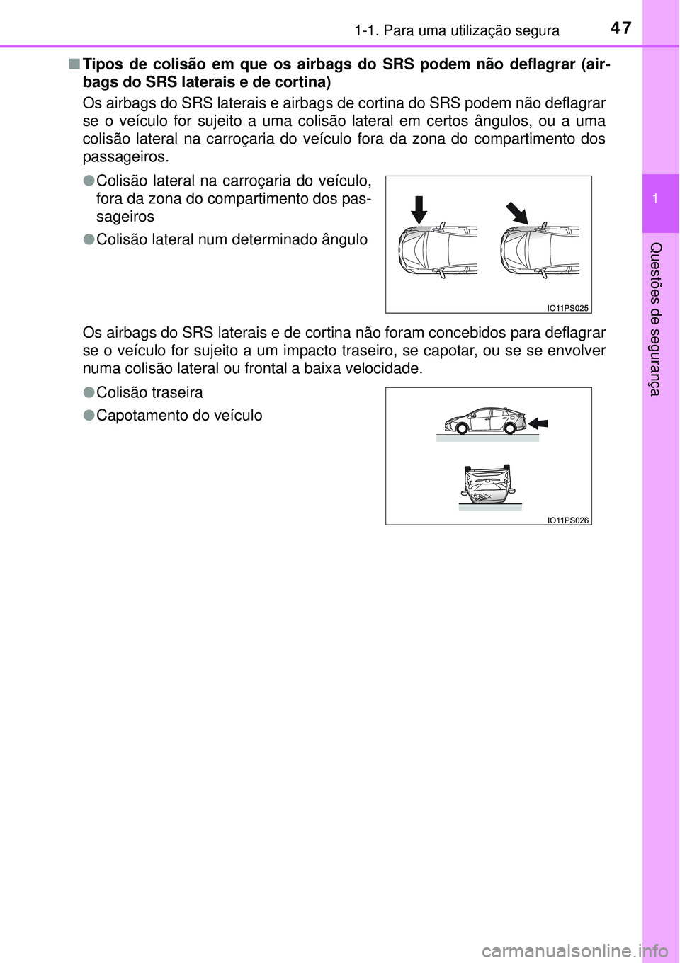 TOYOTA PRIUS 2015  Manual de utilização (in Portuguese) 471-1. Para uma utilização segura
1
Questões de segurança
nTipos de colisão em que os airbags do SRS podem não deflagrar (air-
bags do SRS laterais e de cortina)
Os airbags do SRS laterais e air