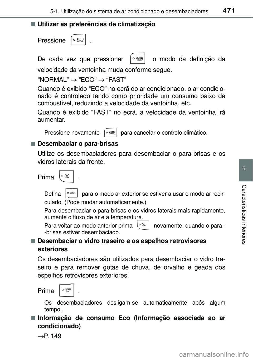 TOYOTA PRIUS 2015  Manual de utilização (in Portuguese) 4715-1. Utilização do sistema de ar condicionado e desembaciadores
5
Características interiores
nUtilizar as preferências de climatização
Pressione .
De cada vez que pressionar   o modo da defin