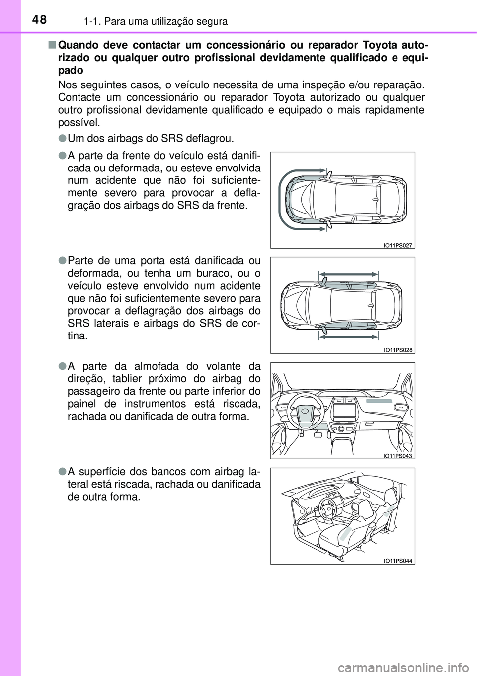 TOYOTA PRIUS 2015  Manual de utilização (in Portuguese) 481-1. Para uma utilização segura
nQuando deve contactar um concessionário ou reparador Toyota auto-
rizado ou qualquer outro profissional devidamente qualificado e equi-
pado
Nos seguintes casos, 